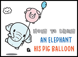 Learn How to Draw a Cute Cartoon Pic and Elephant Flying Up and Up With Their Balloons